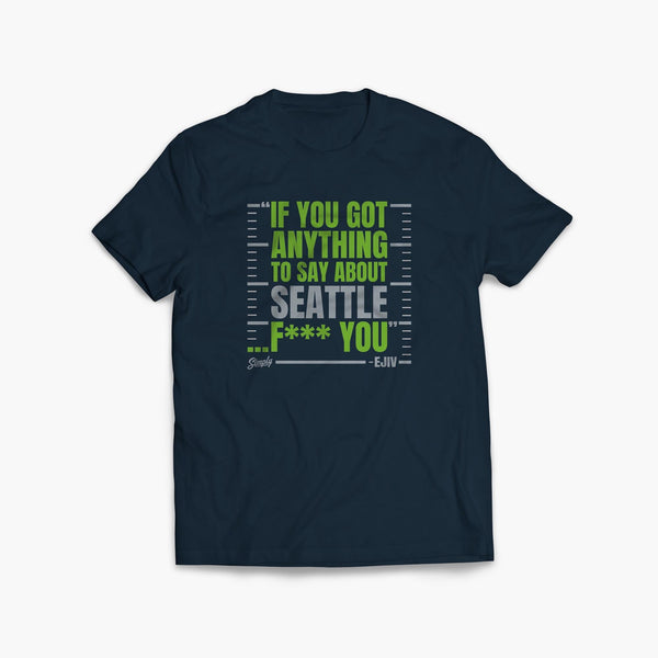 If You Got Anything to Say About Seattle Navy T-Shirt
