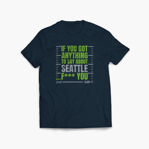 If You Got Anything to Say About Seattle Navy T-Shirt